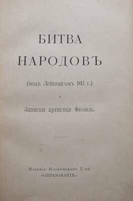 [Фридерих Р.] Битва народов (под Лейпцигом 1813 г.) и Записки артистки Фюзиль. М., [1912].